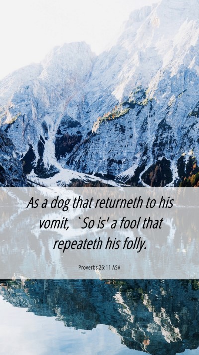 Picture 06 - Proverbs 26:11 ASV Mobile Phone Wallpaper - As a dog that returneth to his vomit, `So is' a - Mobile Bible Verse Wallpaper