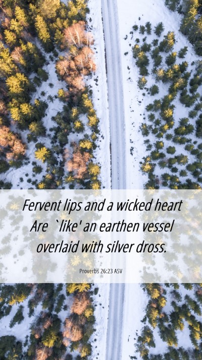 Picture 06 - Proverbs 26:23 ASV Mobile Phone Wallpaper - Fervent lips and a wicked heart Are `like' an - Mobile Bible Verse Wallpaper