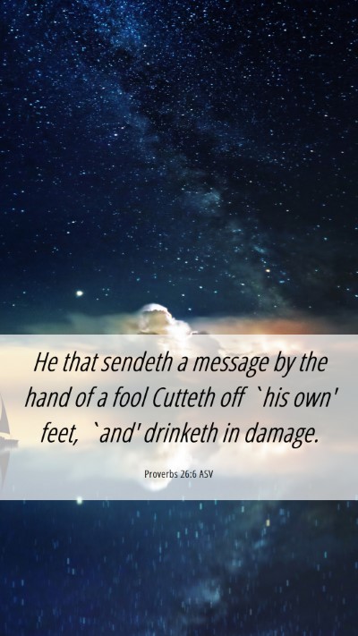 Picture 06 - Proverbs 26:6 ASV Mobile Phone Wallpaper - He that sendeth a message by the hand of a fool - Mobile Bible Verse Wallpaper