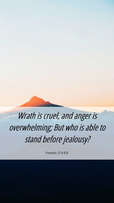 Picture 06 - Proverbs 27:4 ASV Mobile Phone Wallpaper - Wrath is cruel, and anger is overwhelming; But - Mobile Bible Verse Wallpaper