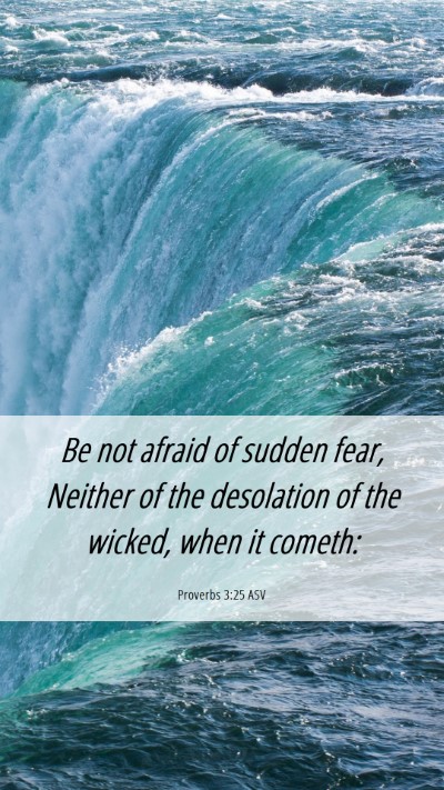 Picture 06 - Proverbs 3:25 ASV Mobile Phone Wallpaper - Be not afraid of sudden fear, Neither of the - Mobile Bible Verse Wallpaper