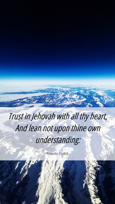 Picture 06 - Proverbs 3:5 ASV Mobile Phone Wallpaper - Trust in Jehovah with all thy heart, And lean not - Mobile Bible Verse Wallpaper