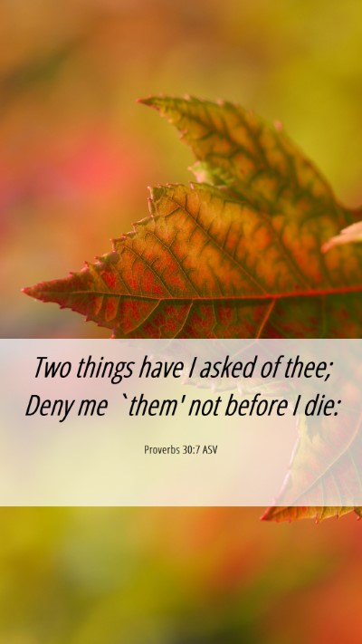 Picture 06 - Proverbs 30:7 ASV Mobile Phone Wallpaper - Two things have I asked of thee; Deny me `them' - Mobile Bible Verse Wallpaper