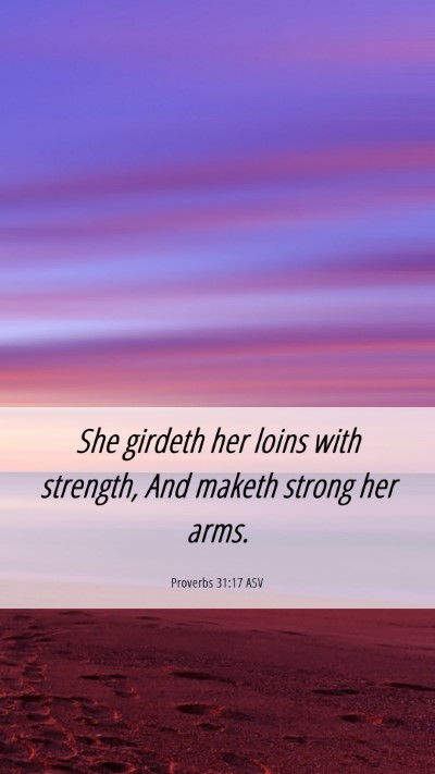 Picture 06 - Proverbs 31:17 ASV Mobile Phone Wallpaper - She girdeth her loins with strength, And maketh - Mobile Bible Verse Wallpaper