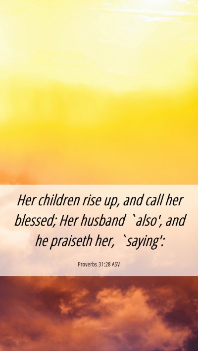 Picture 06 - Proverbs 31:28 ASV Mobile Phone Wallpaper - Her children rise up, and call her blessed; Her - Mobile Bible Verse Wallpaper