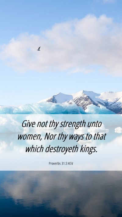 Picture 06 - Proverbs 31:3 ASV Mobile Phone Wallpaper - Give not thy strength unto women, Nor thy ways to - Mobile Bible Verse Wallpaper