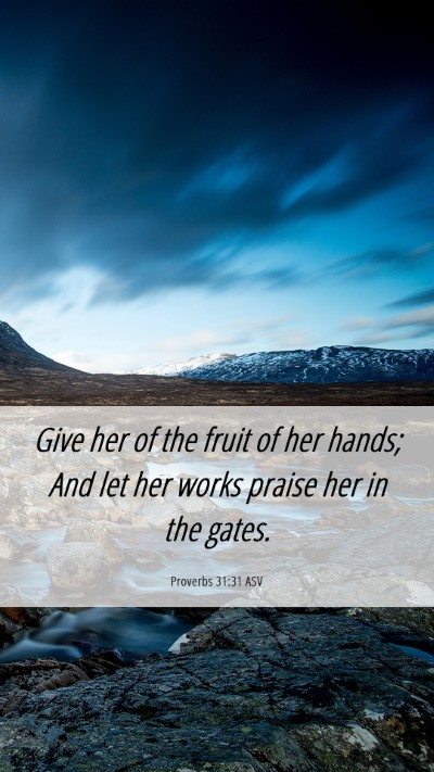 Picture 06 - Proverbs 31:31 ASV Mobile Phone Wallpaper - Give her of the fruit of her hands; And let her - Mobile Bible Verse Wallpaper