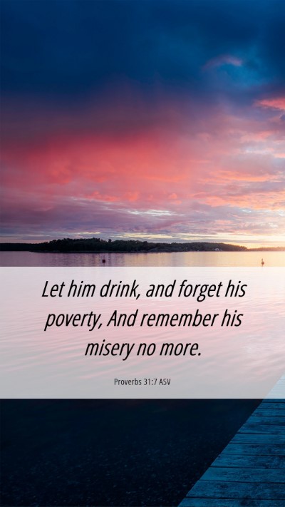Picture 06 - Proverbs 31:7 ASV Mobile Phone Wallpaper - Let him drink, and forget his poverty, And - Mobile Bible Verse Wallpaper