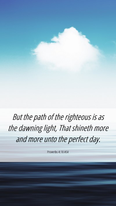 Picture 06 - Proverbs 4:18 ASV Mobile Phone Wallpaper - But the path of the righteous is as the dawning - Mobile Bible Verse Wallpaper
