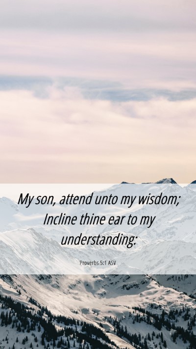 Picture 06 - Proverbs 5:1 ASV Mobile Phone Wallpaper - My son, attend unto my wisdom; Incline thine ear - Mobile Bible Verse Wallpaper
