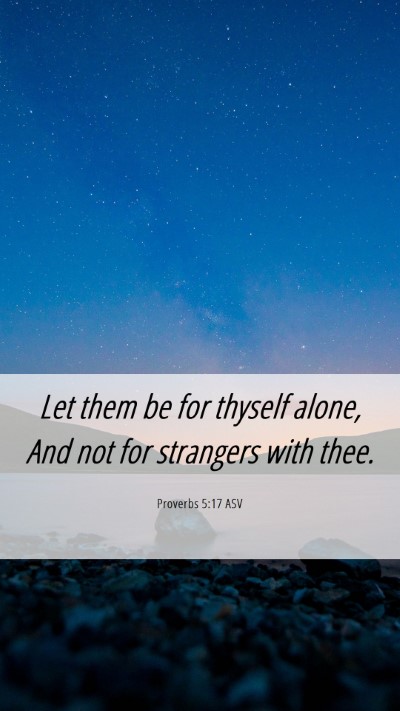 Picture 06 - Proverbs 5:17 ASV Mobile Phone Wallpaper - Let them be for thyself alone, And not for - Mobile Bible Verse Wallpaper