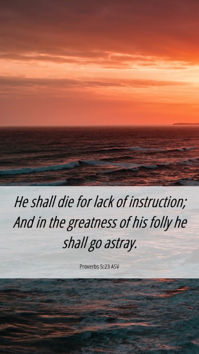 Picture 06 - Proverbs 5:23 ASV Mobile Phone Wallpaper - He shall die for lack of instruction; And in the - Mobile Bible Verse Wallpaper