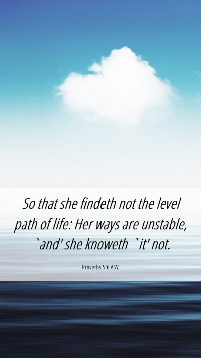 Picture 06 - Proverbs 5:6 ASV Mobile Phone Wallpaper - So that she findeth not the level path of life: - Mobile Bible Verse Wallpaper