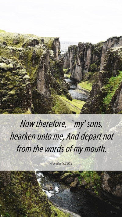 Picture 06 - Proverbs 5:7 ASV Mobile Phone Wallpaper - Now therefore, `my' sons, hearken unto me, And - Mobile Bible Verse Wallpaper