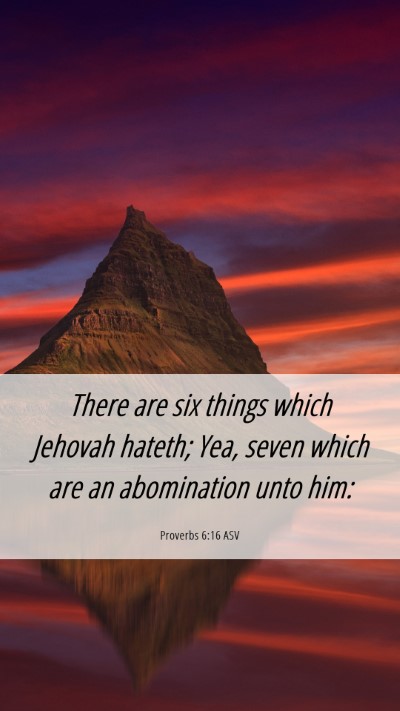 Picture 06 - Proverbs 6:16 ASV Mobile Phone Wallpaper - There are six things which Jehovah hateth; Yea, - Mobile Bible Verse Wallpaper