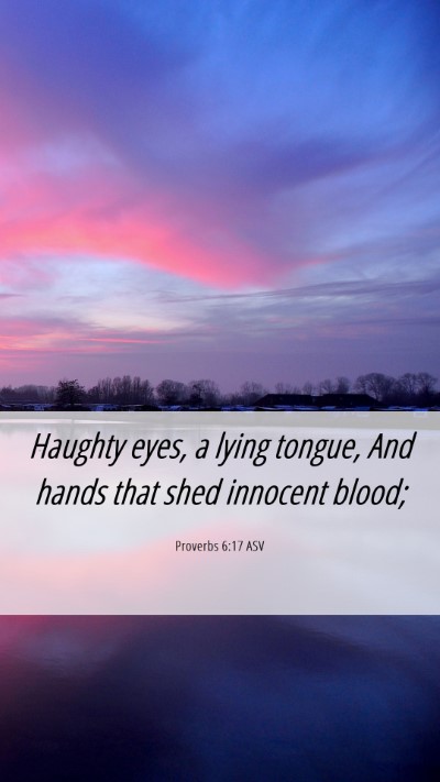 Picture 06 - Proverbs 6:17 ASV Mobile Phone Wallpaper - Haughty eyes, a lying tongue, And hands that shed - Mobile Bible Verse Wallpaper