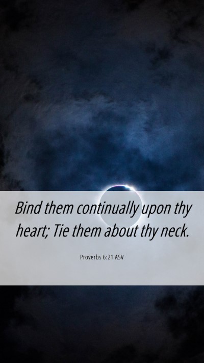 Picture 06 - Proverbs 6:21 ASV Mobile Phone Wallpaper - Bind them continually upon thy heart; Tie them - Mobile Bible Verse Wallpaper