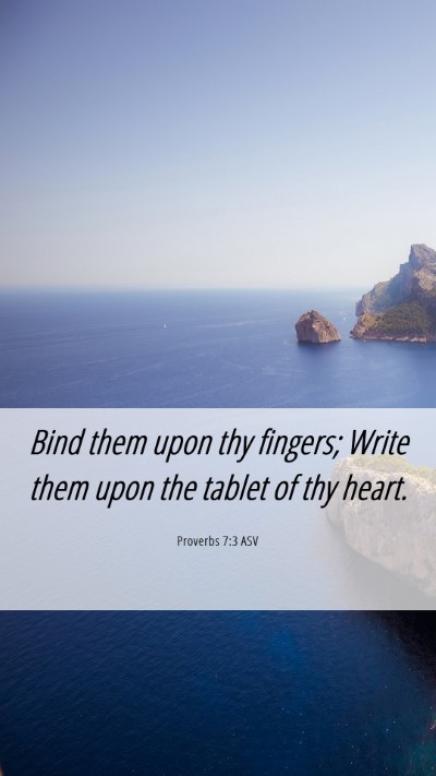 Picture 06 - Proverbs 7:3 ASV Mobile Phone Wallpaper - Bind them upon thy fingers; Write them upon the - Mobile Bible Verse Wallpaper