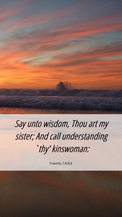 Picture 06 - Proverbs 7:4 ASV Mobile Phone Wallpaper - Say unto wisdom, Thou art my sister; And call - Mobile Bible Verse Wallpaper