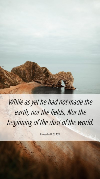 Picture 06 - Proverbs 8:26 ASV Mobile Phone Wallpaper - While as yet he had not made the earth, nor the - Mobile Bible Verse Wallpaper