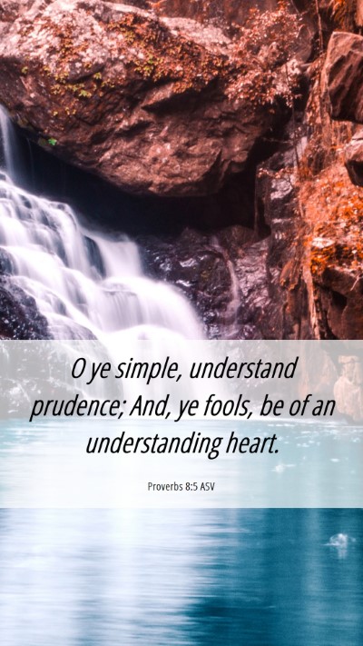 Picture 06 - Proverbs 8:5 ASV Mobile Phone Wallpaper - O ye simple, understand prudence; And, ye fools, - Mobile Bible Verse Wallpaper