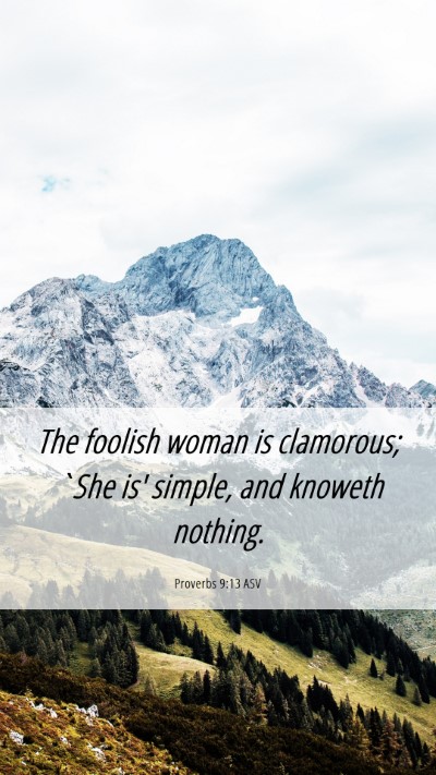 Picture 06 - Proverbs 9:13 ASV Mobile Phone Wallpaper - The foolish woman is clamorous; `She is' simple, - Mobile Bible Verse Wallpaper