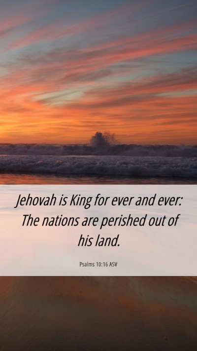 Picture 06 - Psalms 10:16 ASV Mobile Phone Wallpaper - Jehovah is King for ever and ever: The nations - Mobile Bible Verse Wallpaper