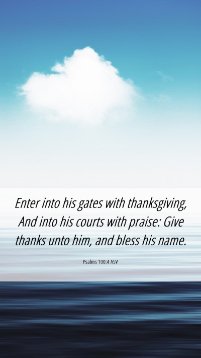 Picture 06 - Psalms 100:4 ASV Mobile Phone Wallpaper - Enter into his gates with thanksgiving, And into - Mobile Bible Verse Wallpaper