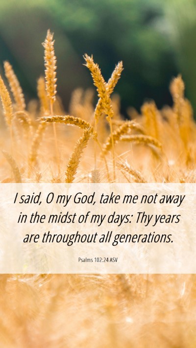Picture 06 - Psalms 102:24 ASV Mobile Phone Wallpaper - I said, O my God, take me not away in the midst - Mobile Bible Verse Wallpaper