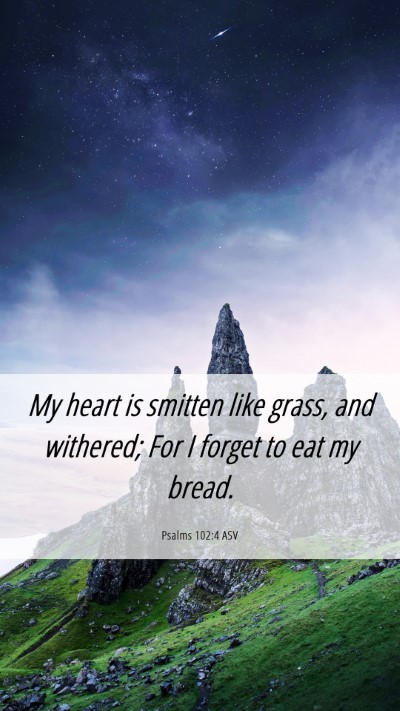 Picture 06 - Psalms 102:4 ASV Mobile Phone Wallpaper - My heart is smitten like grass, and withered; For - Mobile Bible Verse Wallpaper