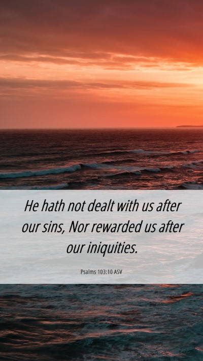 Picture 06 - Psalms 103:10 ASV Mobile Phone Wallpaper - He hath not dealt with us after our sins, Nor - Mobile Bible Verse Wallpaper