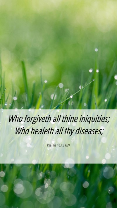 Picture 06 - Psalms 103:3 ASV Mobile Phone Wallpaper - Who forgiveth all thine iniquities; Who healeth - Mobile Bible Verse Wallpaper