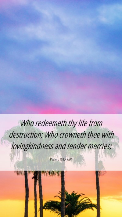 Picture 06 - Psalms 103:4 ASV Mobile Phone Wallpaper - Who redeemeth thy life from destruction; Who - Mobile Bible Verse Wallpaper