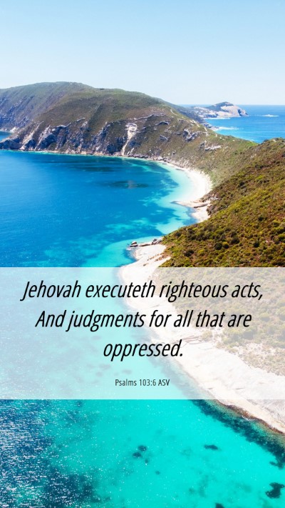 Picture 06 - Psalms 103:6 ASV Mobile Phone Wallpaper - Jehovah executeth righteous acts, And judgments - Mobile Bible Verse Wallpaper