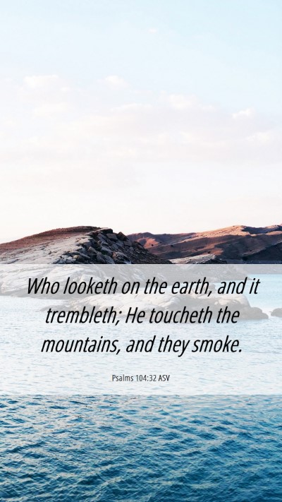 Picture 06 - Psalms 104:32 ASV Mobile Phone Wallpaper - Who looketh on the earth, and it trembleth; He - Mobile Bible Verse Wallpaper
