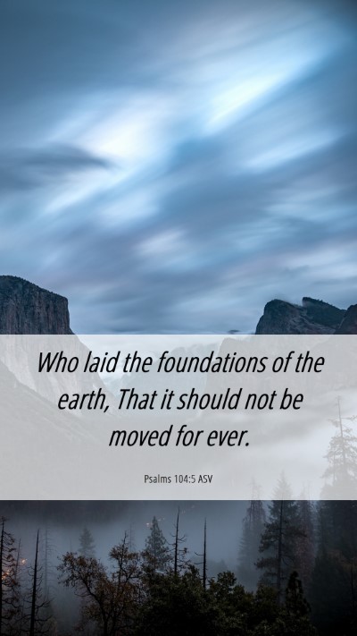 Picture 06 - Psalms 104:5 ASV Mobile Phone Wallpaper - Who laid the foundations of the earth, That it - Mobile Bible Verse Wallpaper