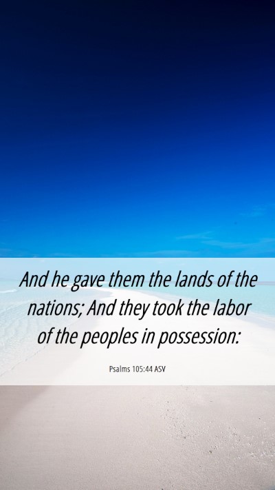 Picture 06 - Psalms 105:44 ASV Mobile Phone Wallpaper - And he gave them the lands of the nations; And - Mobile Bible Verse Wallpaper