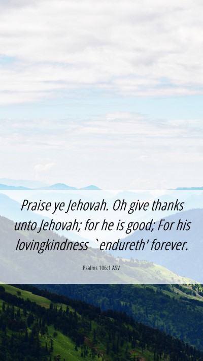 Picture 06 - Psalms 106:1 ASV Mobile Phone Wallpaper - Praise ye Jehovah. Oh give thanks unto Jehovah; - Mobile Bible Verse Wallpaper