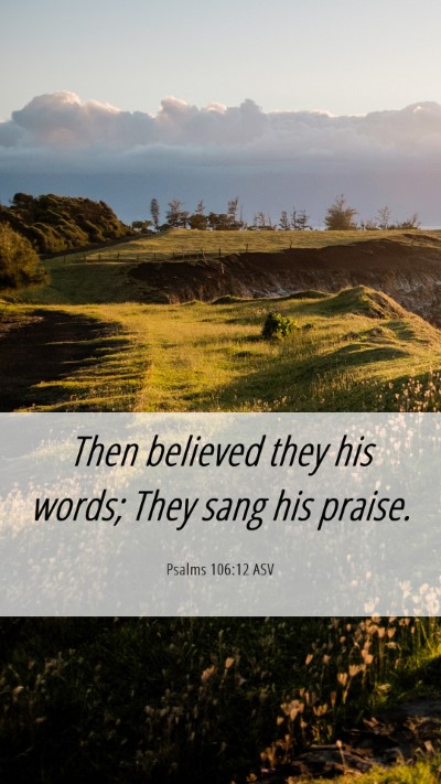 Picture 06 - Psalms 106:12 ASV Mobile Phone Wallpaper - Then believed they his words; They sang his - Mobile Bible Verse Wallpaper