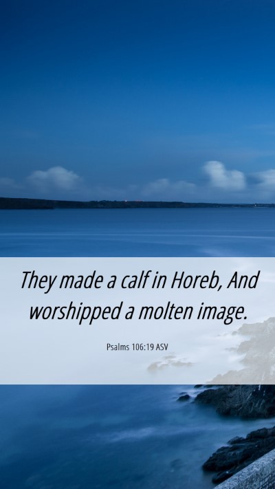 Picture 06 - Psalms 106:19 ASV Mobile Phone Wallpaper - They made a calf in Horeb, And worshipped a - Mobile Bible Verse Wallpaper