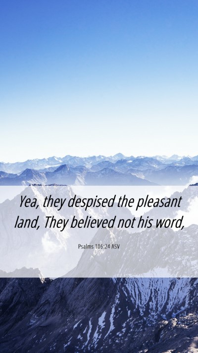 Picture 06 - Psalms 106:24 ASV Mobile Phone Wallpaper - Yea, they despised the pleasant land, They - Mobile Bible Verse Wallpaper