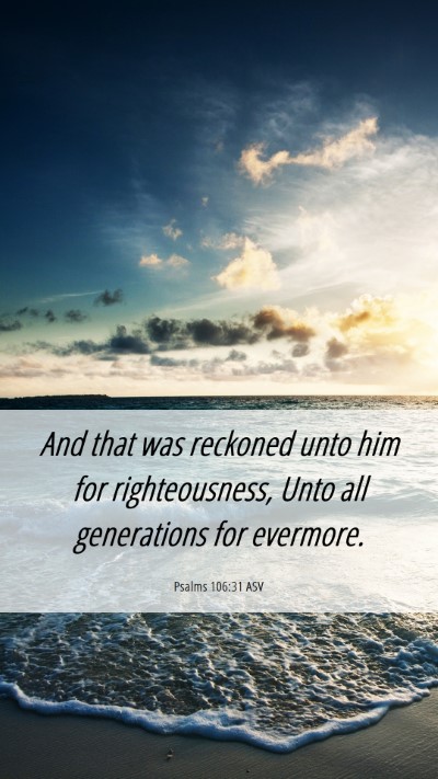 Picture 06 - Psalms 106:31 ASV Mobile Phone Wallpaper - And that was reckoned unto him for righteousness, - Mobile Bible Verse Wallpaper