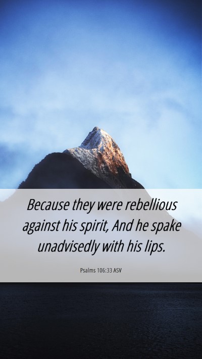 Picture 06 - Psalms 106:33 ASV Mobile Phone Wallpaper - Because they were rebellious against his spirit, - Mobile Bible Verse Wallpaper