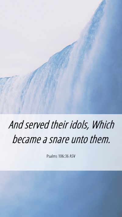 Picture 06 - Psalms 106:36 ASV Mobile Phone Wallpaper - And served their idols, Which became a snare unto - Mobile Bible Verse Wallpaper