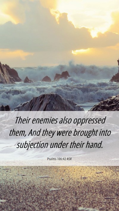 Picture 06 - Psalms 106:42 ASV Mobile Phone Wallpaper - Their enemies also oppressed them, And they were - Mobile Bible Verse Wallpaper