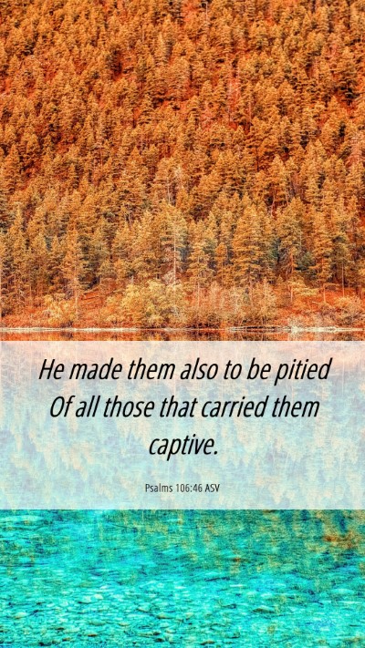 Picture 06 - Psalms 106:46 ASV Mobile Phone Wallpaper - He made them also to be pitied Of all those that - Mobile Bible Verse Wallpaper