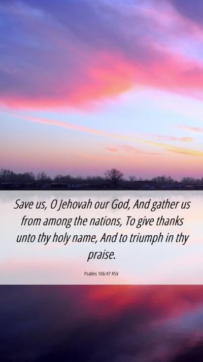 Picture 06 - Psalms 106:47 ASV Mobile Phone Wallpaper - Save us, O Jehovah our God, And gather us from - Mobile Bible Verse Wallpaper