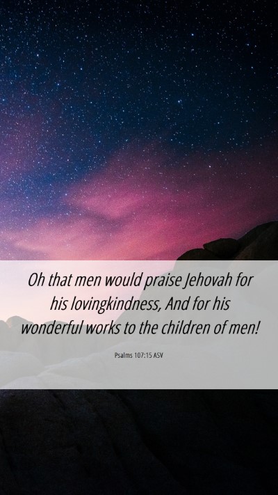 Picture 06 - Psalms 107:15 ASV Mobile Phone Wallpaper - Oh that men would praise Jehovah for his - Mobile Bible Verse Wallpaper