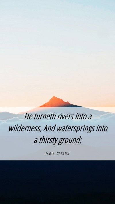 Picture 06 - Psalms 107:33 ASV Mobile Phone Wallpaper - He turneth rivers into a wilderness, And - Mobile Bible Verse Wallpaper