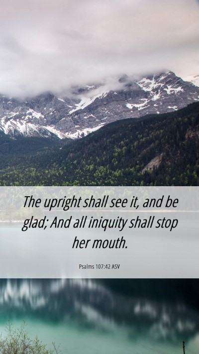 Picture 06 - Psalms 107:42 ASV Mobile Phone Wallpaper - The upright shall see it, and be glad; And all - Mobile Bible Verse Wallpaper